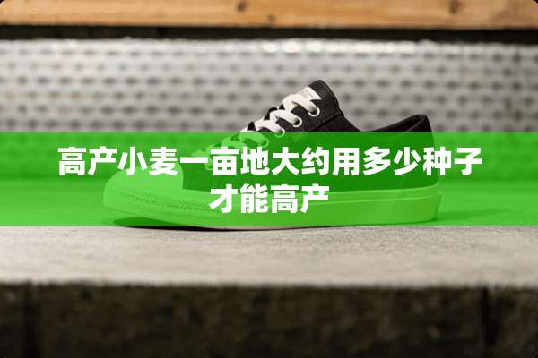 高产小麦一亩地大约用多少种子才能高产