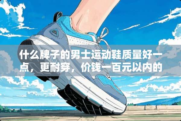 什么牌子的男士运动鞋质量好一点，更耐穿，价钱一百元以内的？
