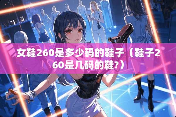 女鞋260是多少码的鞋子（鞋子260是几码的鞋?）