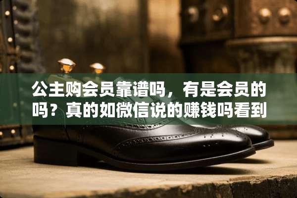 公主购会员靠谱吗，有是会员的吗？真的如微信说的赚钱吗看到回复一下谢谢啦