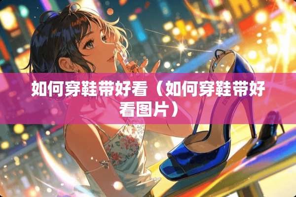 如何穿鞋带好看（如何穿鞋带好看图片）