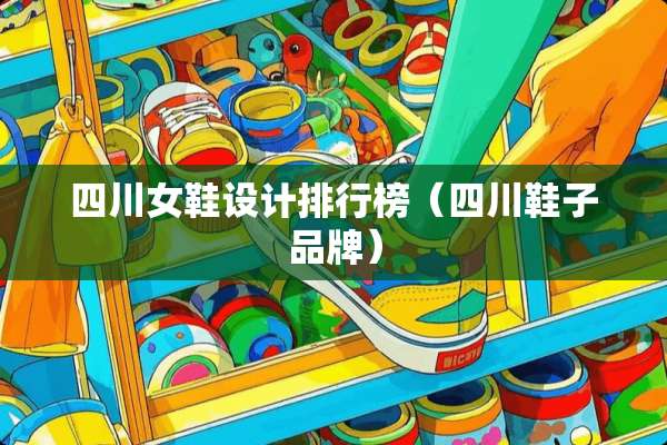 四川女鞋设计排行榜（四川鞋子品牌）