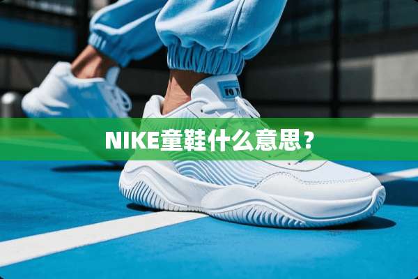 NIKE童鞋什么意思？