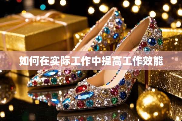 如何在实际工作中提高工作效能