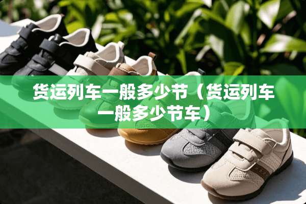 货运列车一般多少节（货运列车一般多少节车）