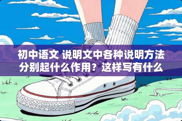 初中语文 说明文中各种说明方法分别起什么作用？这样写有什么好处？