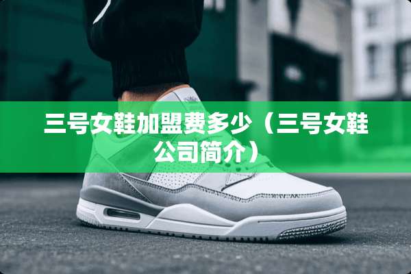 三号女鞋加盟费多少（三号女鞋公司简介）