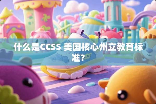 什么是CCSS 美国核心州立教育标准？