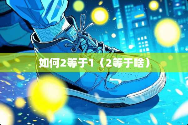 如何2等于1（2等于啥）