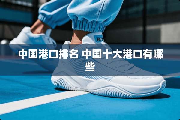 中国港口排名 中国十大港口有哪些