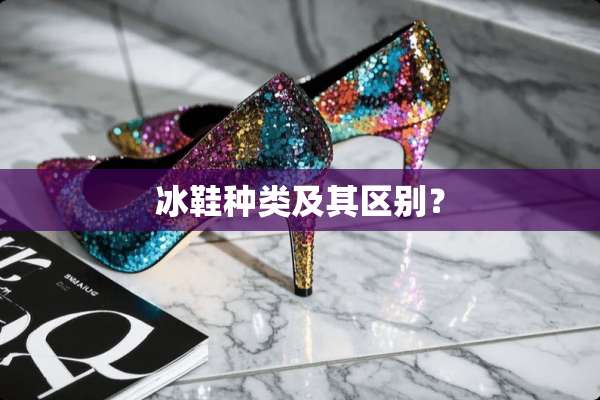 冰鞋种类及其区别？