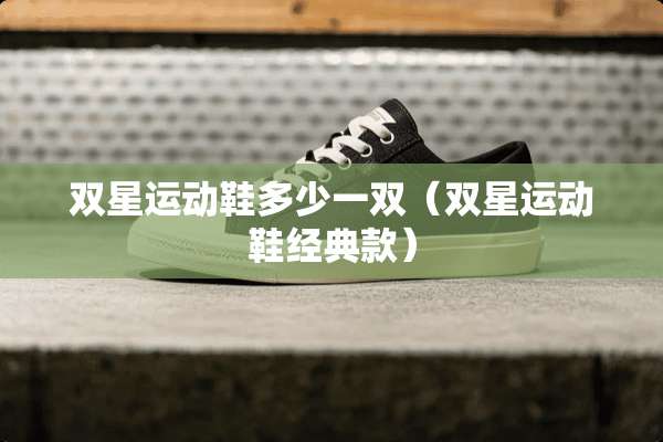 双星运动鞋多少一双（双星运动鞋经典款）