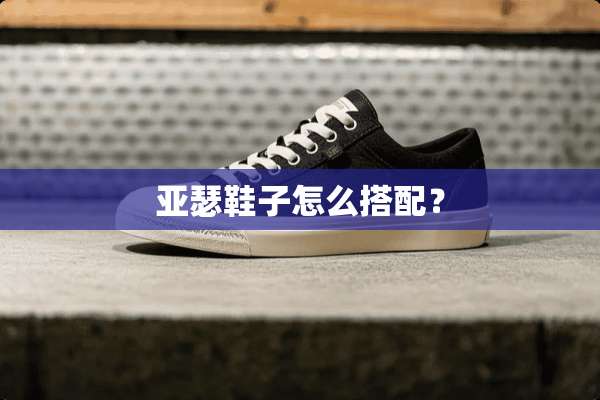 亚瑟鞋子怎么搭配？