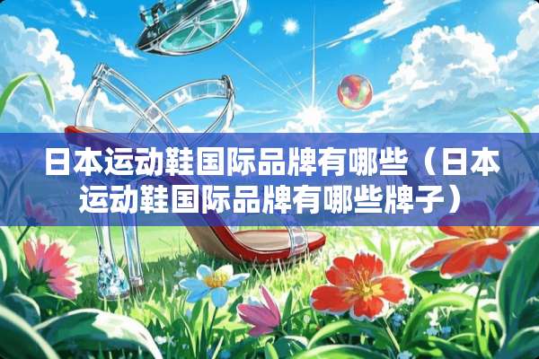 日本运动鞋国际品牌有哪些（日本运动鞋国际品牌有哪些牌子）