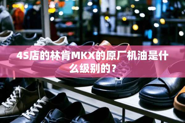 4S店的林肯MKX的原厂机油是什么级别的？