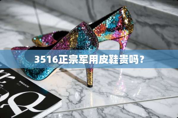 3516正宗**皮鞋贵吗？