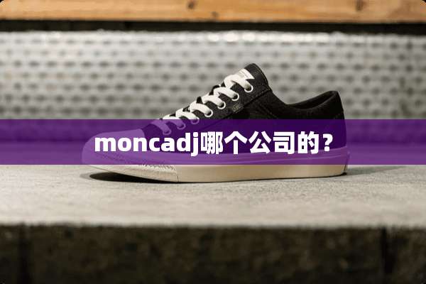 moncadj哪个公司的？