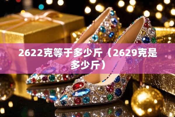 2622克等于多少斤（2629克是多少斤）