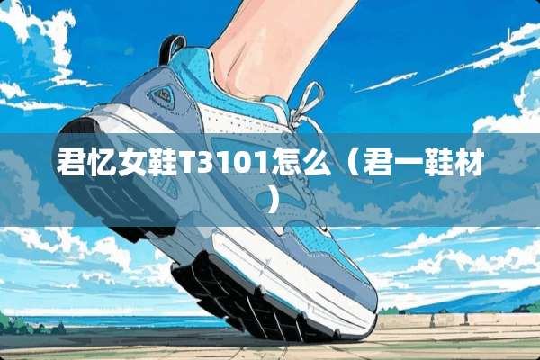 君忆女鞋T3101怎么（君一鞋材）