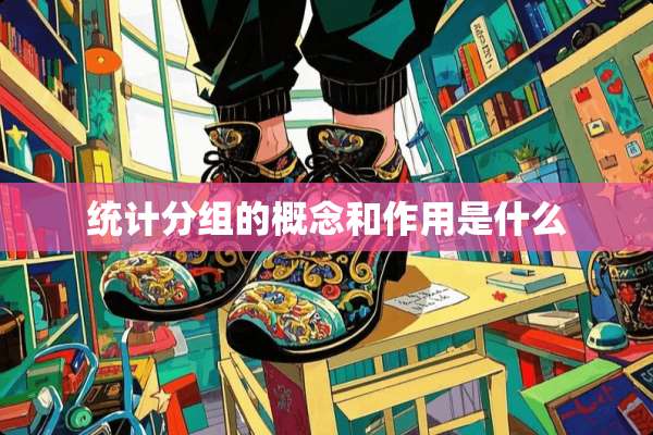 统计分组的概念和作用是什么