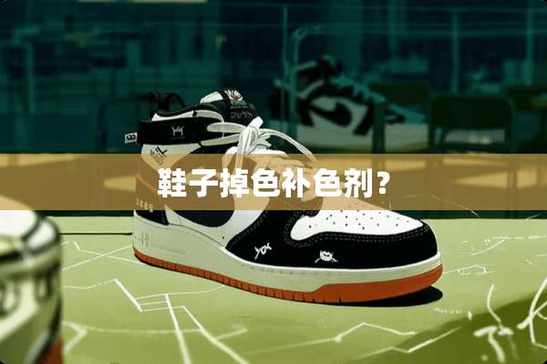 鞋子掉色补色剂？