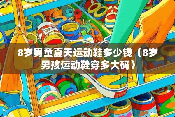 8岁男童夏天运动鞋多少钱（8岁男孩运动鞋穿多大码）