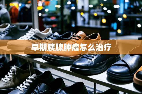 早期胰腺肿瘤怎么治疗