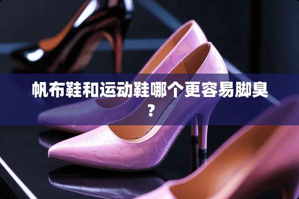 帆布鞋和运动鞋哪个更容易脚臭？