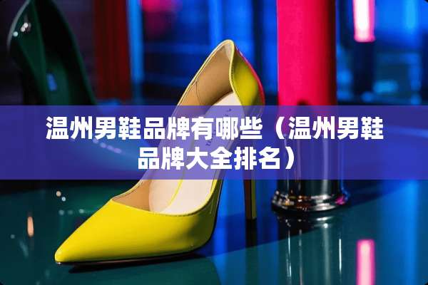 温州男鞋品牌有哪些（温州男鞋品牌大全排名）