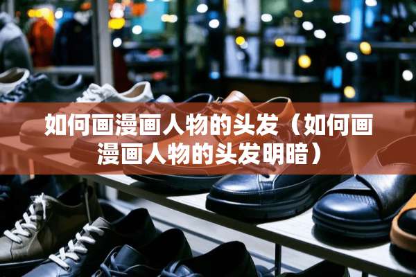 如何画漫画人物的头发（如何画漫画人物的头发明暗）