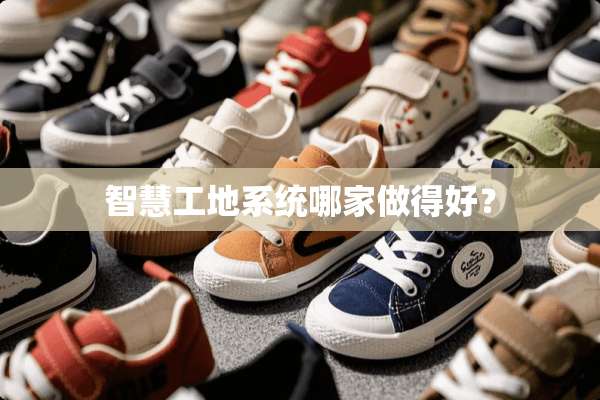 智慧工地系统哪家做得好？