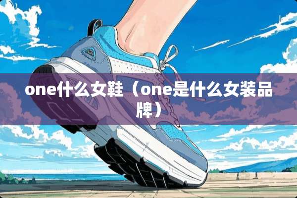one什么女鞋（one是什么女装品牌）