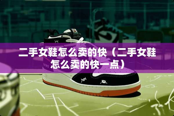 二手女鞋怎么卖的快（二手女鞋怎么卖的快一点）