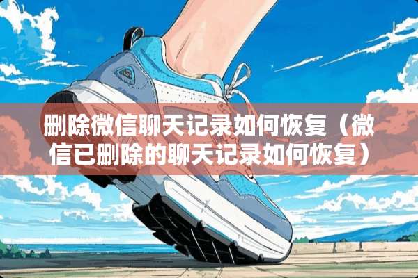 删除微信聊天记录如何恢复（微信已删除的聊天记录如何恢复）