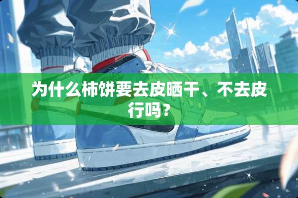 为什么柿饼要去皮晒干、不去皮行吗？
