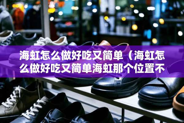 海虹怎么做好吃又简单（海虹怎么做好吃又简单海虹那个位置不能吃）