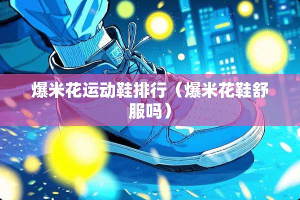 爆米花运动鞋排行（爆米花鞋舒服吗）