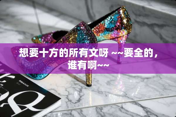 想要十方的所有文呀 ~~要全的，谁有啊~~