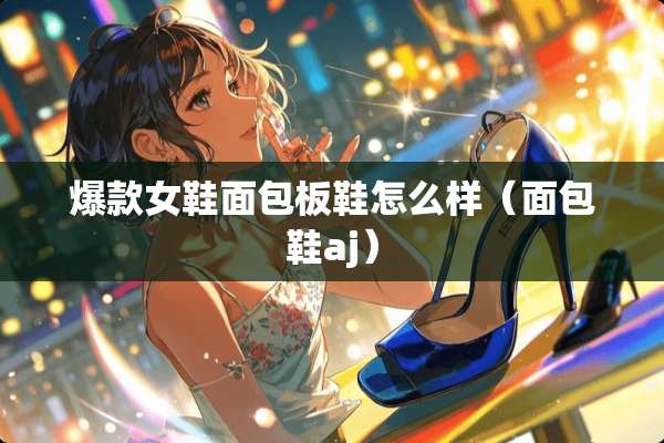 爆款女鞋面包板鞋怎么样（面包鞋aj）