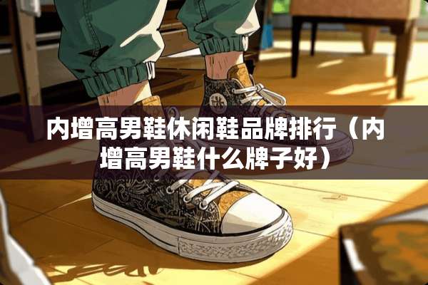 内增高男鞋休闲鞋品牌排行（内增高男鞋什么牌子好）
