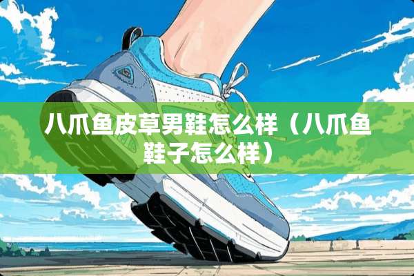 八爪鱼皮草男鞋怎么样（八爪鱼鞋子怎么样）
