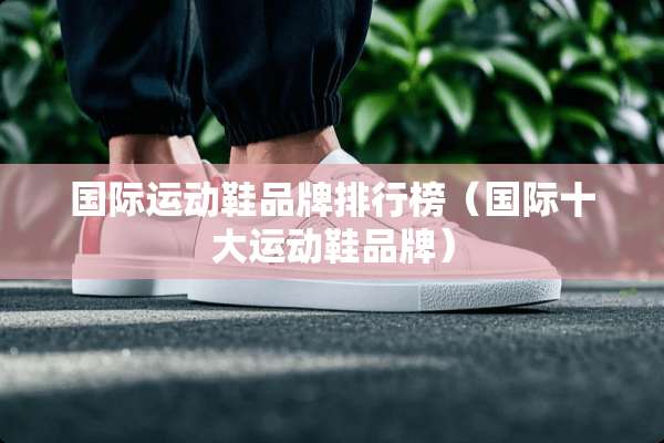 国际运动鞋品牌排行榜（国际十大运动鞋品牌）