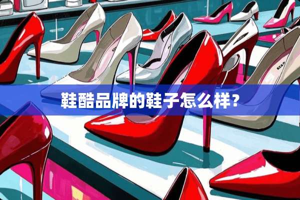 鞋酷品牌的鞋子怎么样？