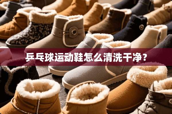 乒乓球运动鞋怎么清洗干净？
