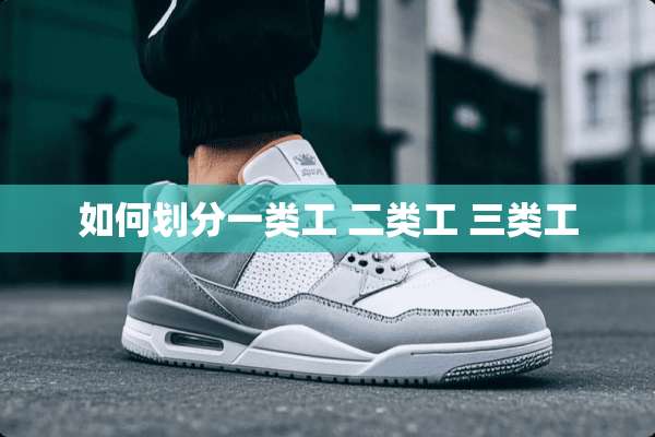如何划分一类工 二类工 三类工