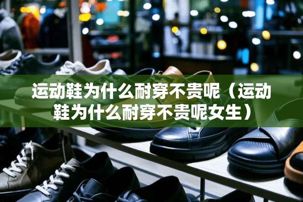 运动鞋为什么耐穿不贵呢（运动鞋为什么耐穿不贵呢女生）