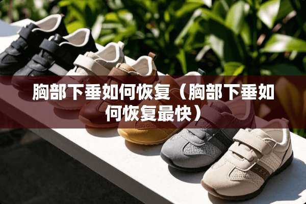 **下垂如何恢复（**下垂如何恢复最快）