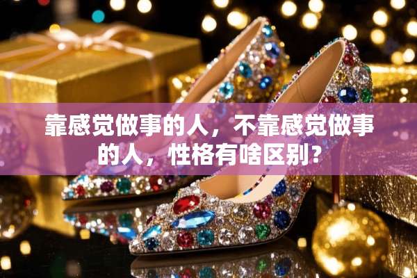 靠感觉做事的人，不靠感觉做事的人，性格有啥区别？