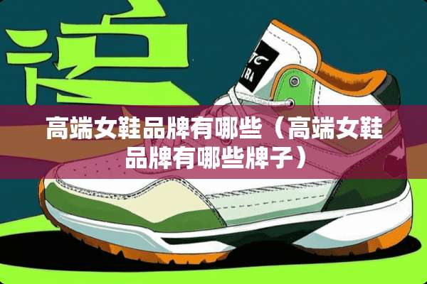 高端女鞋品牌有哪些（高端女鞋品牌有哪些牌子）