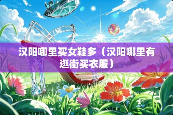 汉阳哪里买女鞋多（汉阳哪里有逛街买衣服）